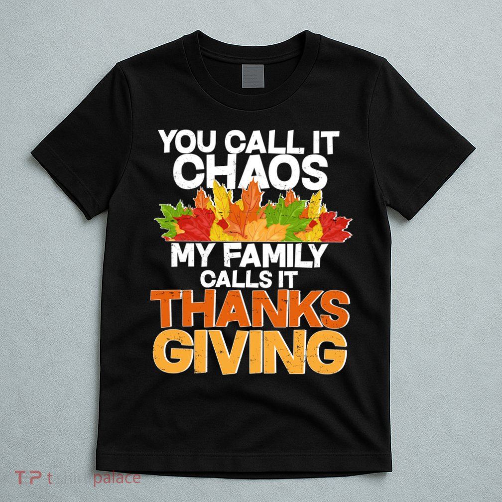 You Call It Chaos My Family Calls It Funny Thanksgiving T-Shirt