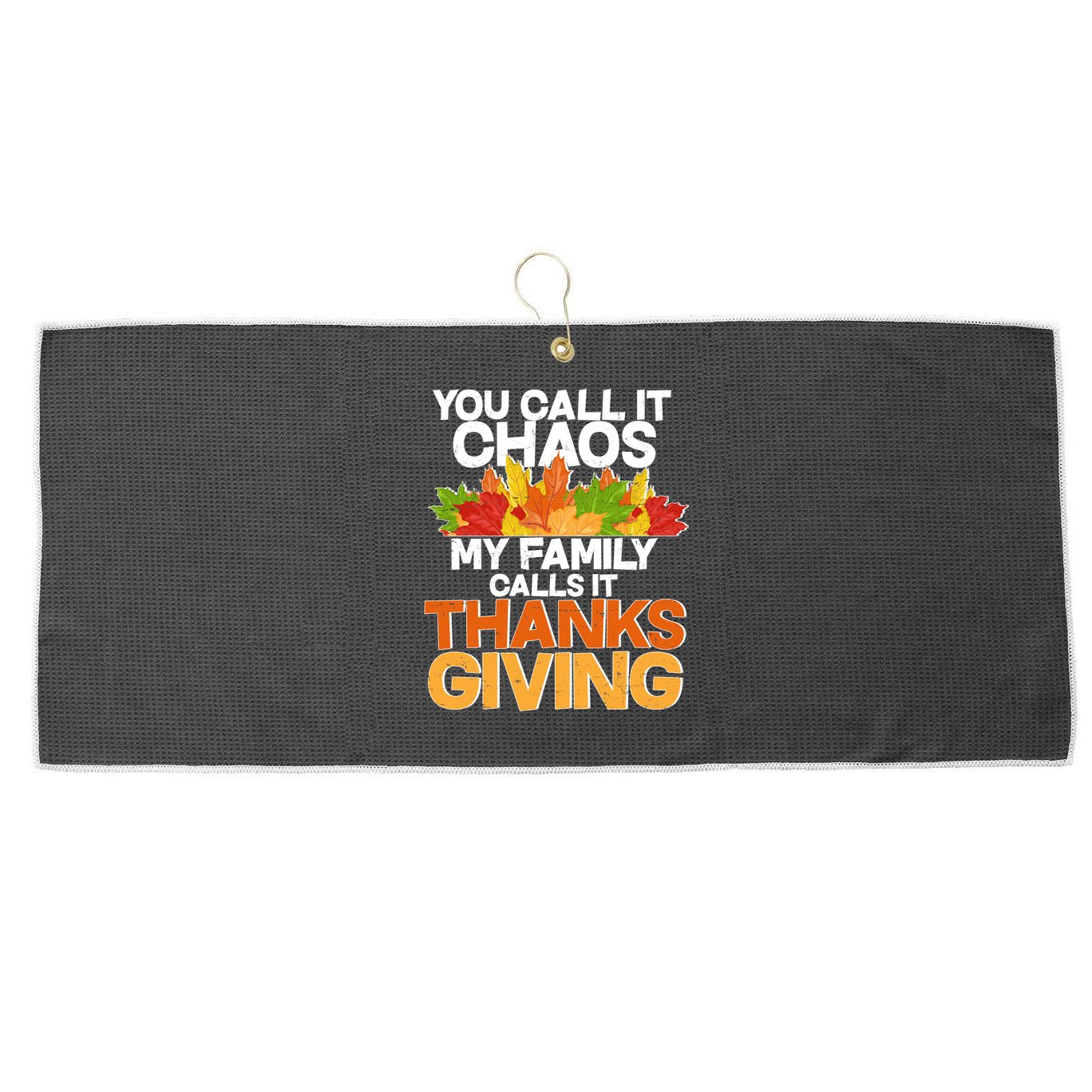 You Call It Chaos My Family Calls It Funny Thanksgiving Large Microfiber Waffle Golf Towel