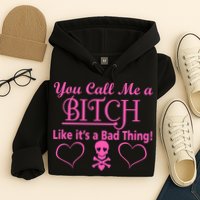 You Call Me A Like It's A Bad Thing Hoodie