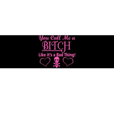 You Call Me A Like It's A Bad Thing Bumper Sticker