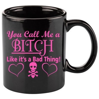 You Call Me A Like It's A Bad Thing 11oz C Handle Ceramic Mug