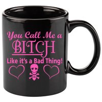 You Call Me A Like It's A Bad Thing 11oz C Handle Ceramic Mug