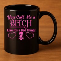 You Call Me A Like It's A Bad Thing 11oz C Handle Ceramic Mug