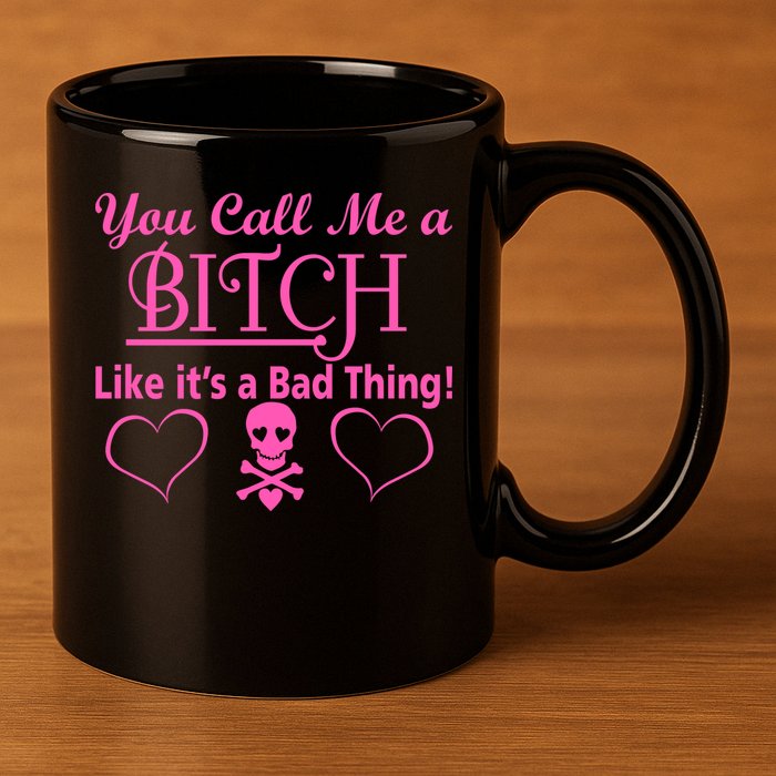 You Call Me A Like It's A Bad Thing 11oz C Handle Ceramic Mug