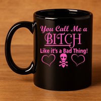You Call Me A Like It's A Bad Thing 11oz C Handle Ceramic Mug