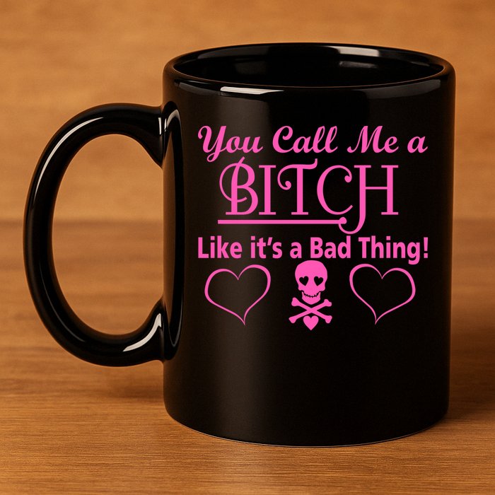 You Call Me A Like It's A Bad Thing 11oz C Handle Ceramic Mug