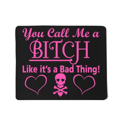 You Call Me A Like It's A Bad Thing Mousepad