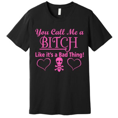 You Call Me A Like It's A Bad Thing Premium T-Shirt