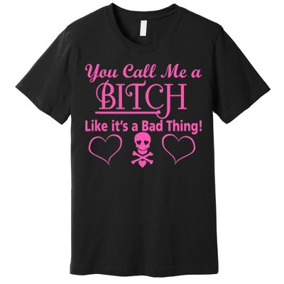 You Call Me A Like It's A Bad Thing Premium T-Shirt