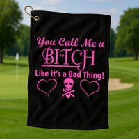 You Call Me A Like It's A Bad Thing Golf Towel