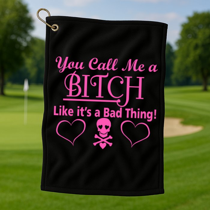 You Call Me A Like It's A Bad Thing Golf Towel