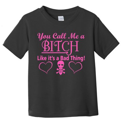 You Call Me A Like It's A Bad Thing Toddler T-Shirt