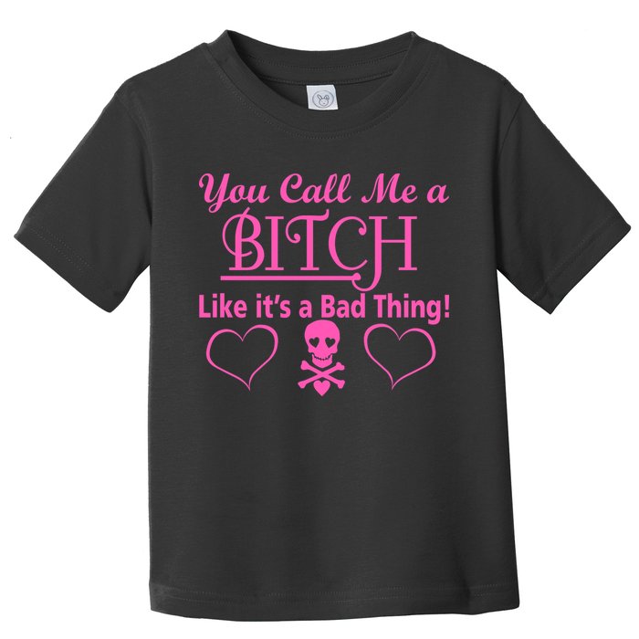 You Call Me A Like It's A Bad Thing Toddler T-Shirt