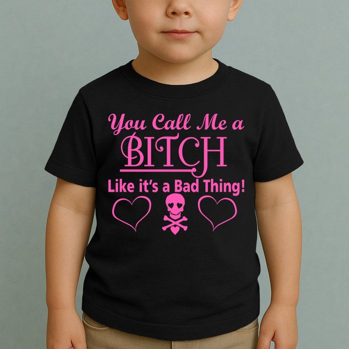 You Call Me A Like It's A Bad Thing Toddler T-Shirt