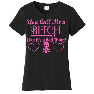 You Call Me A Like It's A Bad Thing Women's T-Shirt