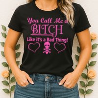 You Call Me A Like It's A Bad Thing Womens T-Shirt