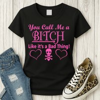 You Call Me A Like It's A Bad Thing Womens T-Shirt