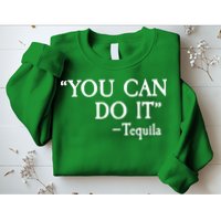You Can Do It - Tequila Funny Cinco De Mayo Sweatshirt