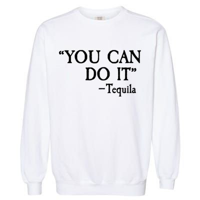 You Can Do It - Tequila Funny Cinco De Mayo Garment-Dyed Sweatshirt