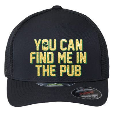 You Can Find Me In The Pub St. Patrick's Day Flexfit Unipanel Trucker Cap