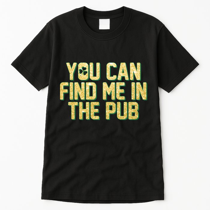 You Can Find Me In The Pub St. Patrick's Day Tall T-Shirt