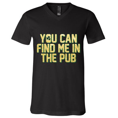 You Can Find Me In The Pub St. Patrick's Day V-Neck T-Shirt