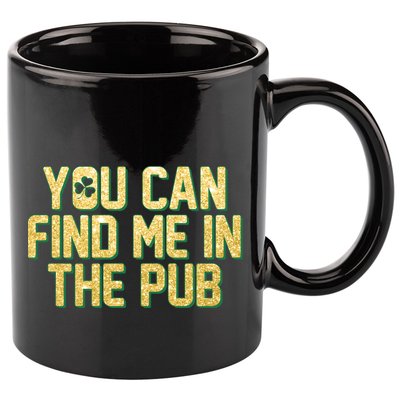 You Can Find Me In The Pub St. Patrick's Day 11oz C Handle Ceramic Mug