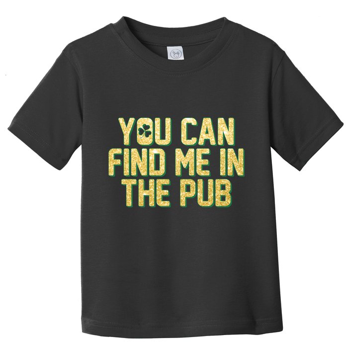 You Can Find Me In The Pub St. Patrick's Day Toddler T-Shirt