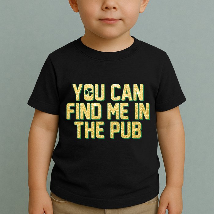 You Can Find Me In The Pub St. Patrick's Day Toddler T-Shirt
