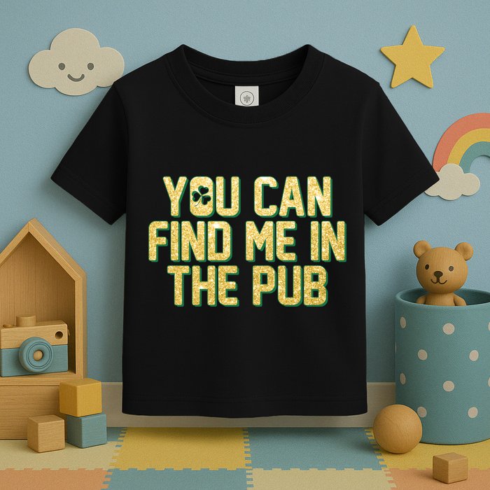 You Can Find Me In The Pub St. Patrick's Day Toddler T-Shirt
