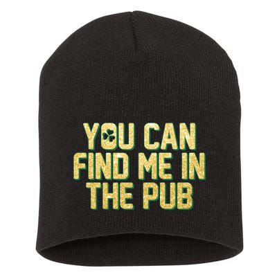 You Can Find Me In The Pub St. Patrick's Day Short Acrylic Beanie