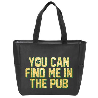You Can Find Me In The Pub St. Patrick's Day Zip Tote Bag
