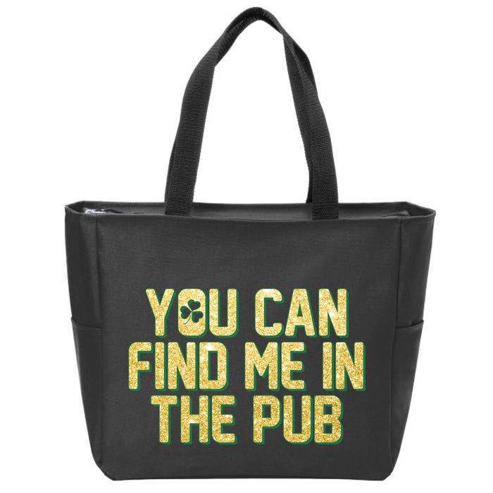 You Can Find Me In The Pub St. Patrick's Day Zip Tote Bag