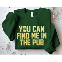 You Can Find Me In The Pub St. Patrick's Day Sweatshirt