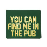 You Can Find Me In The Pub St. Patrick's Day Mousepad