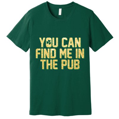 You Can Find Me In The Pub St. Patrick's Day Premium T-Shirt
