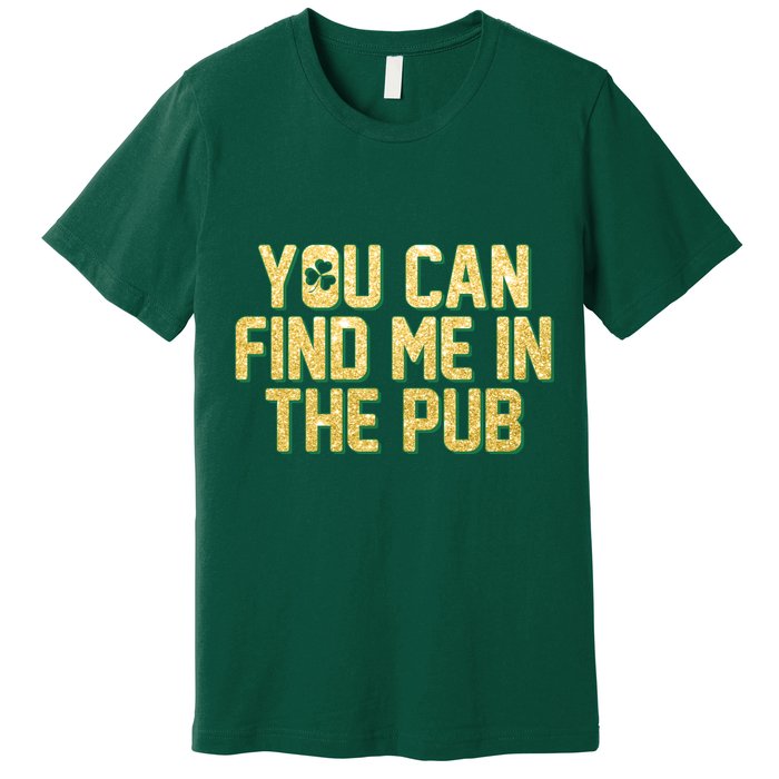 You Can Find Me In The Pub St. Patrick's Day Premium T-Shirt