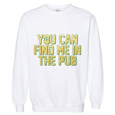 You Can Find Me In The Pub St. Patrick's Day Garment-Dyed Sweatshirt