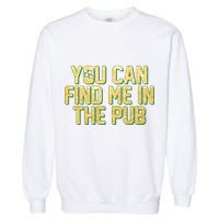 You Can Find Me In The Pub St. Patrick's Day Garment-Dyed Sweatshirt