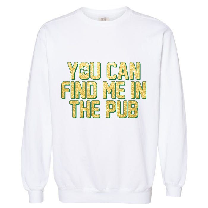 You Can Find Me In The Pub St. Patrick's Day Garment-Dyed Sweatshirt