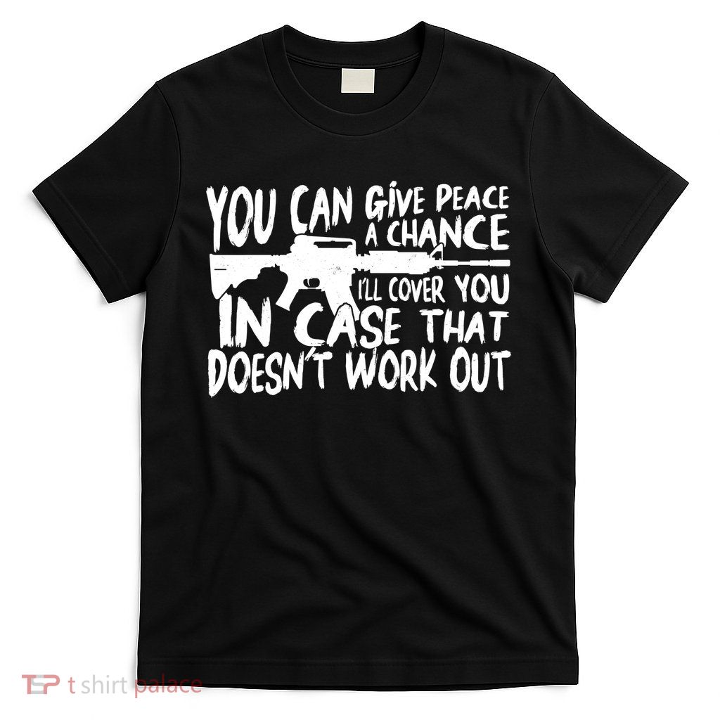 You Can Give Peace A Chance I'll Cover You Assault Gun T-Shirt