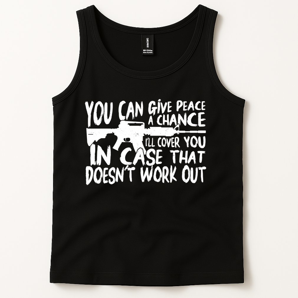 You Can Give Peace A Chance I'll Cover You Assault Gun Tank Top