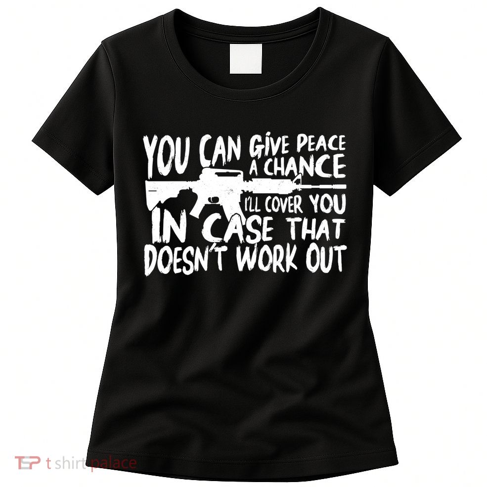 You Can Give Peace A Chance I'll Cover You Assault Gun Womens T-Shirt