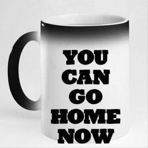 You Can Go Home Now 11oz Black Color Changing Mug