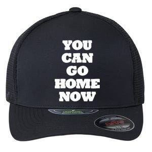 You Can Go Home Now Flexfit Unipanel Trucker Cap