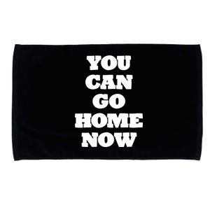 You Can Go Home Now Microfiber Hand Towel