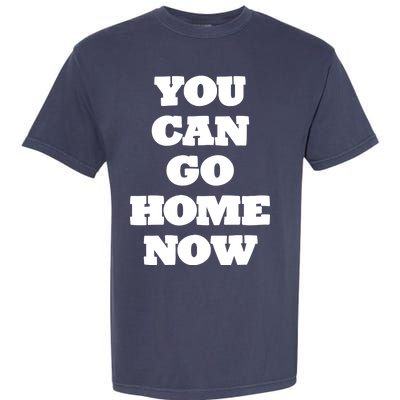 You Can Go Home Now Garment-Dyed Heavyweight T-Shirt