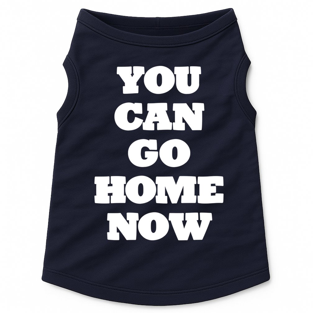 You Can Go Home Now Doggie Tank