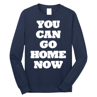You Can Go Home Now Long Sleeve Shirt