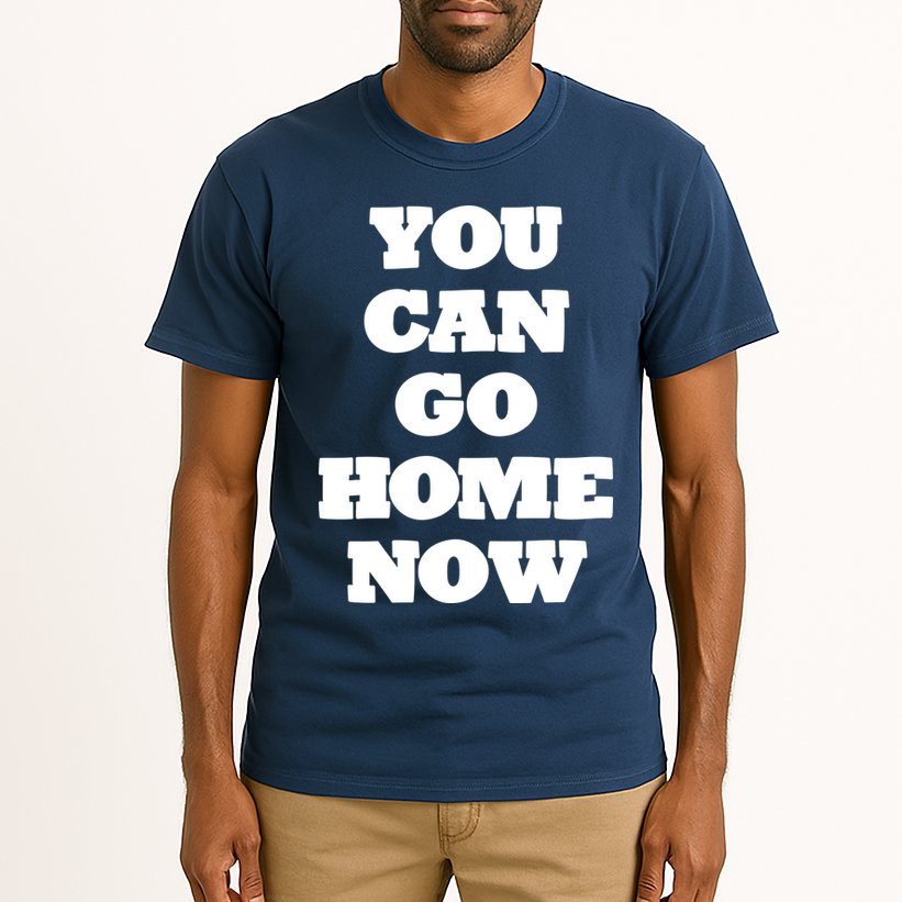 You Can Go Home Now Tall T-Shirt